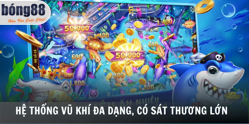 Bắn Cá Bong88 2 Hệ thống vũ khí đa dạng, có sát thương lớn