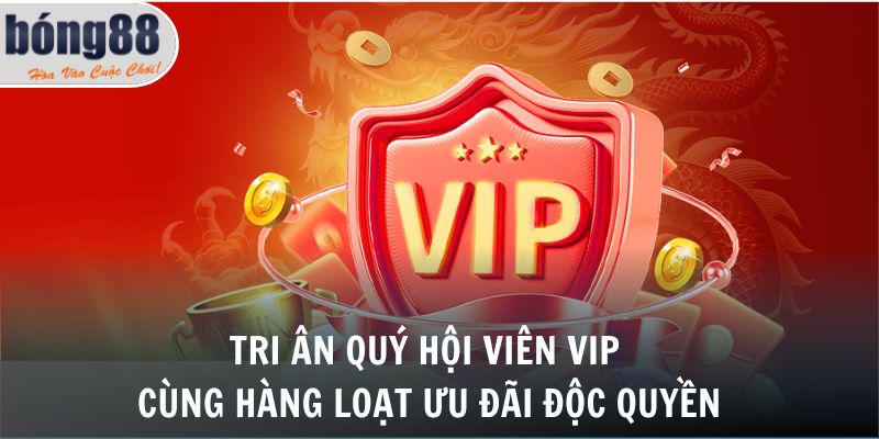 Bong88 Khuyến Mãi 2 Tri ân quý hội viên VIP cùng hàng loạt ưu đãi độc quyền