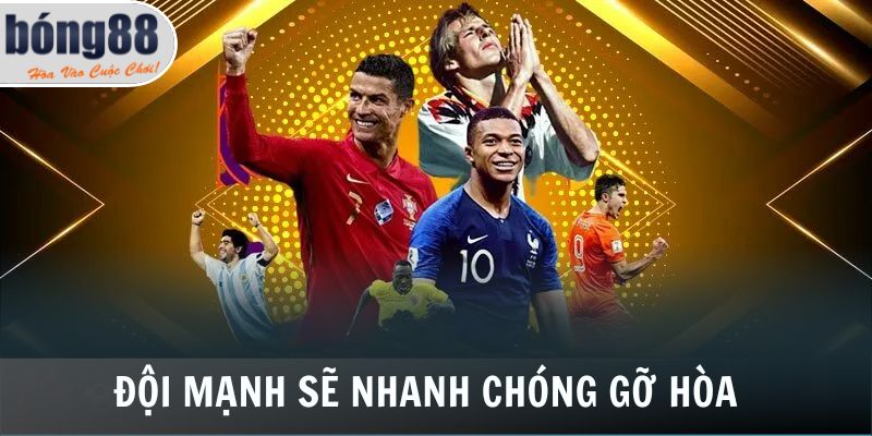 Kèo Rung Bong88 - 3 Bí Kíp Đặt Cược Trực Tiếp Thành Công 4 Các đội mạnh sẽ nhanh chóng gỡ hòa
