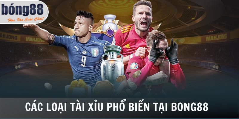 Kèo Tài Xỉu Bong88 - 3 Cách Đọc Và Tính Tiền Chính Xác Nhất 2 Các loại kèo tài xỉu phổ biến tại kênh