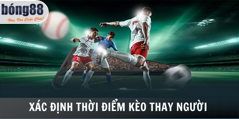 Cách nền tảng xác định thời điểm kèo thay người