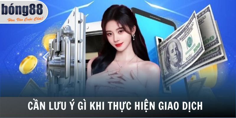 Cần lưu ý gì khi thực hiện giao dịch