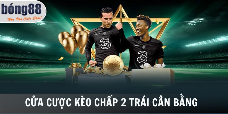 Hiểu Về Kèo Chấp 2 Trái Nhanh Chóng Qua 3 Cách Tính Tiền 2 Đây là cửa cược kèo chấp 2 trái cân bằng