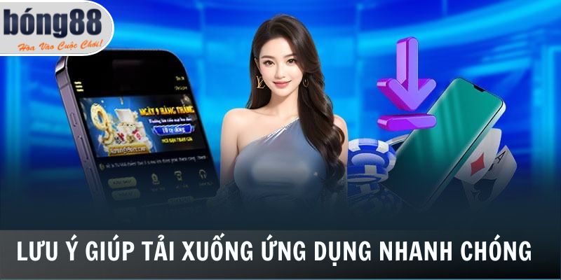 Tải App Bong88 - Tải Xuống Ứng Dụng Chỉ Với 2 Phút 3 Lưu ý giúp tải xuống ứng dụng nhanh chóng