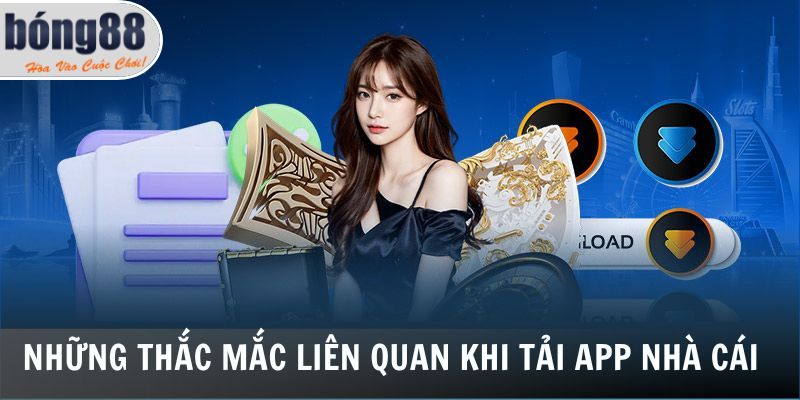 Tải App Bong88 - Tải Xuống Ứng Dụng Chỉ Với 2 Phút 4 Những thắc mắc liên quan khi tải app Bong88