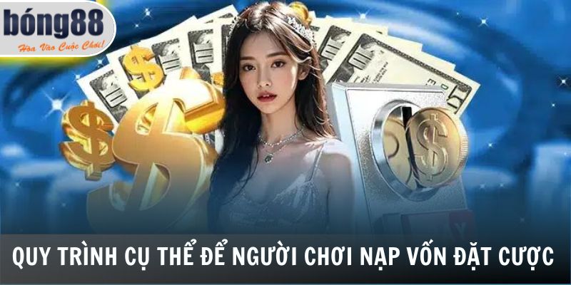 Quy trình cụ thể để người chơi nạp vốn đặt cược